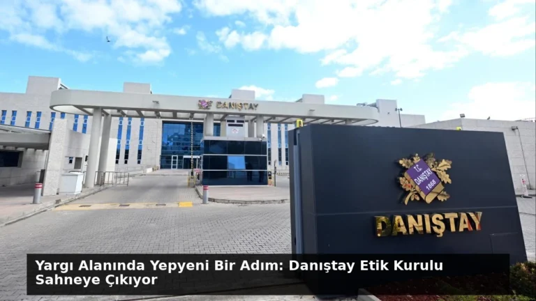 Yargı Alanında Yepyeni Bir Adım: Danıştay Etik Kurulu Sahneye Çıkıyor