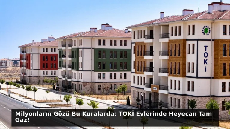 Milyonların Gözü Bu Kuralarda: TOKİ Evlerinde Heyecan Tam Gaz!