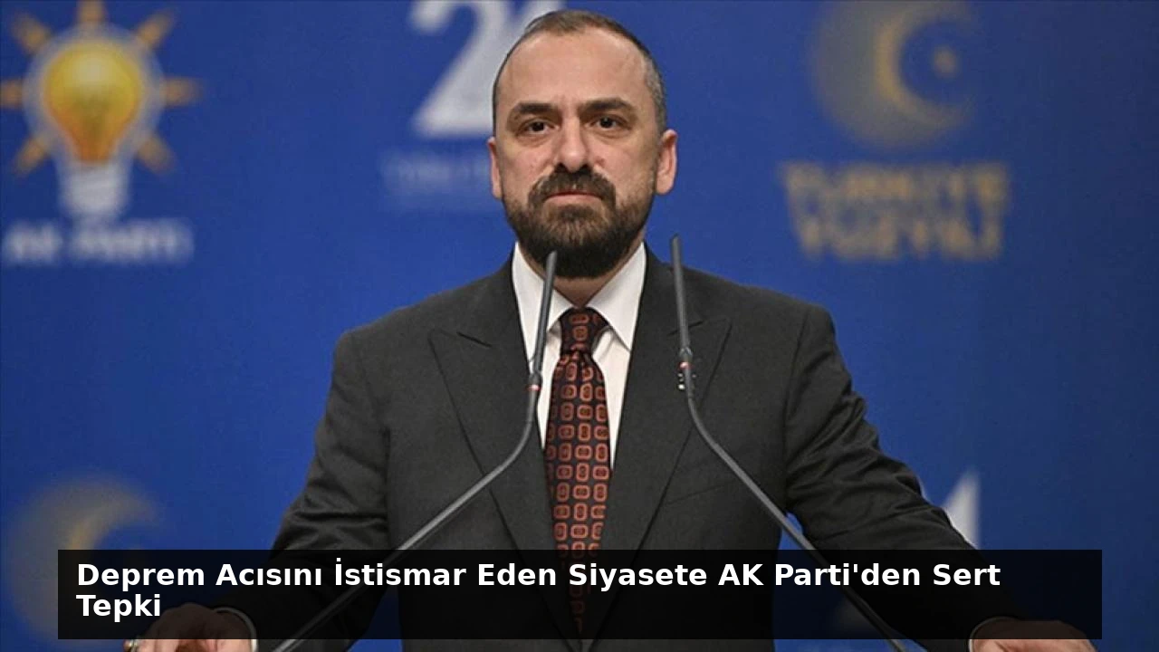 Deprem Acısını İstismar Eden Siyasete AK Parti’den Sert Tepki