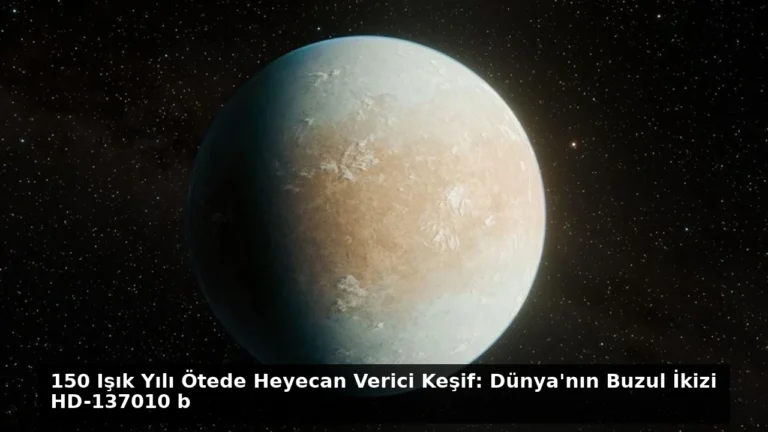 150 Işık Yılı Ötede Heyecan Verici Keşif: Dünya’nın Buzul İkizi HD-137010 b
