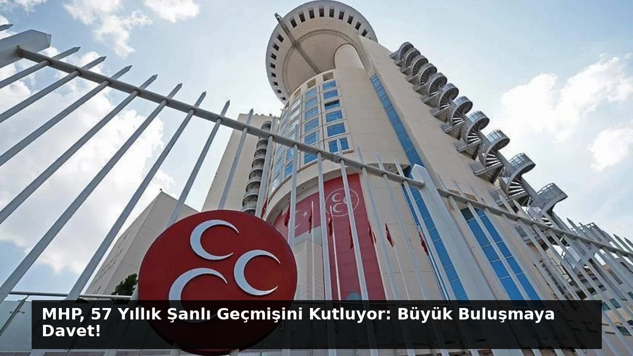 MHP, 57 Yıllık Şanlı Geçmişini Kutluyor: Büyük Buluşmaya Davet!