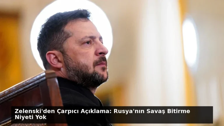 Zelenski’den Çarpıcı Açıklama: Rusya’nın Savaş Bitirme Niyeti Yok