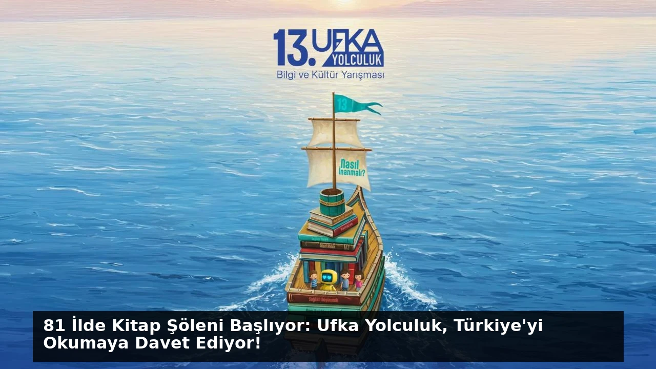 81 İlde Kitap Şöleni Başlıyor: Ufka Yolculuk, Türkiye’yi Okumaya Davet Ediyor!