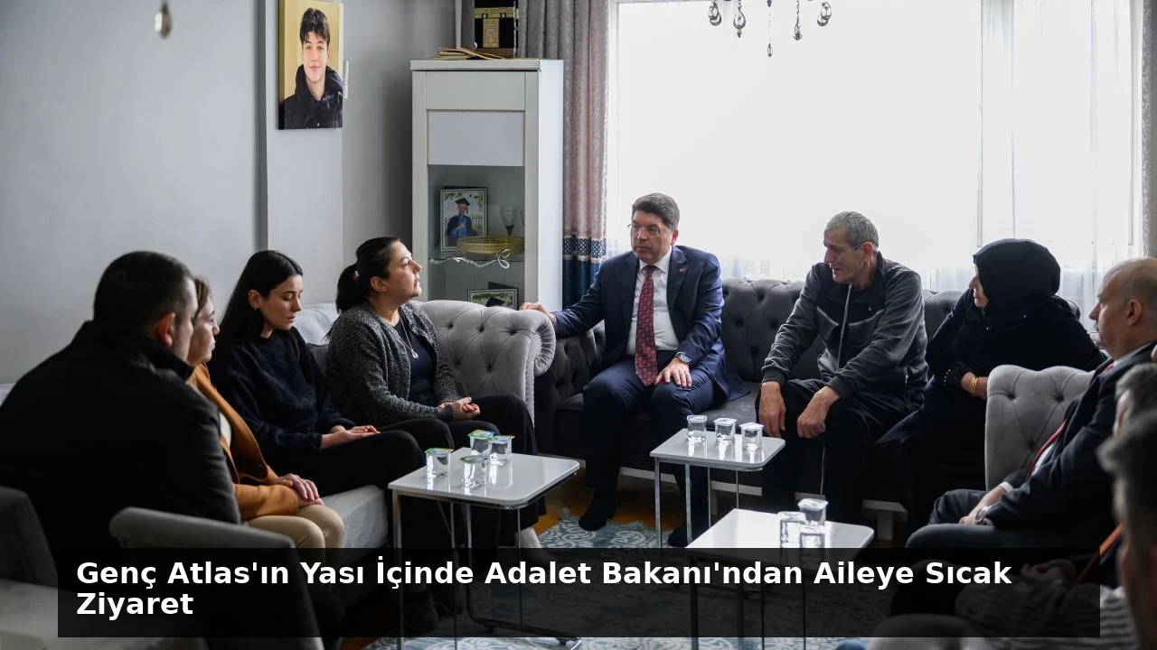 Genç Atlas’ın Yası İçinde Adalet Bakanı’ndan Aileye Sıcak Ziyaret