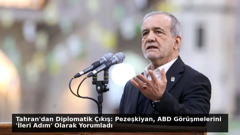 Tahran’dan Diplomatik Çıkış: Pezeşkiyan, ABD Görüşmelerini ‘İleri Adım’ Olarak Yorumladı