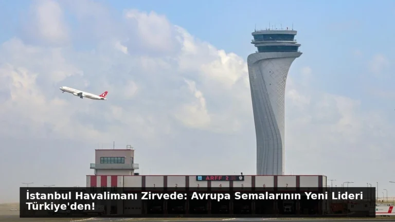 İstanbul Havalimanı Zirvede: Avrupa Semalarının Yeni Lideri Türkiye’den!