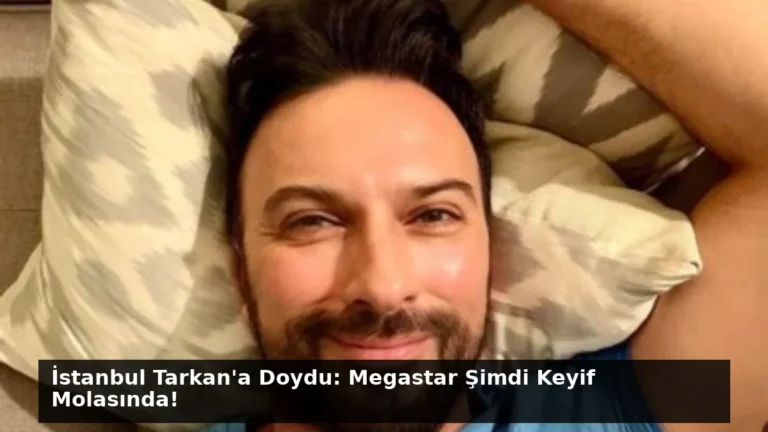 İstanbul Tarkan’a Doydu: Megastar Şimdi Keyif Molasında!