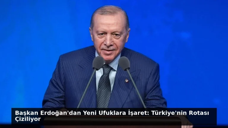 Başkan Erdoğan’dan Yeni Ufuklara İşaret: Türkiye’nin Rotası Çiziliyor