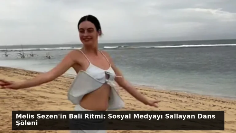 Melis Sezen’in Bali Ritmi: Sosyal Medyayı Sallayan Dans Şöleni