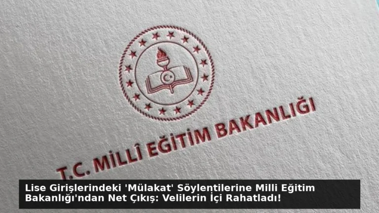 Lise Girişlerindeki ‘Mülakat’ Söylentilerine Milli Eğitim Bakanlığı’ndan Net Çıkış: Velilerin İçi Rahatladı!