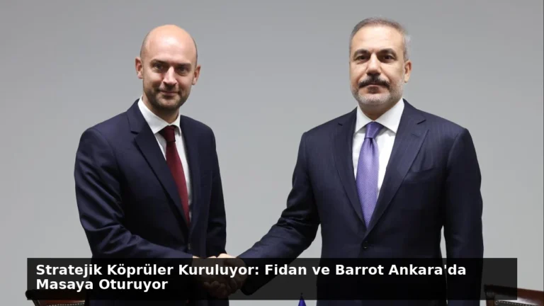 Stratejik Köprüler Kuruluyor: Fidan ve Barrot Ankara’da Masaya Oturuyor