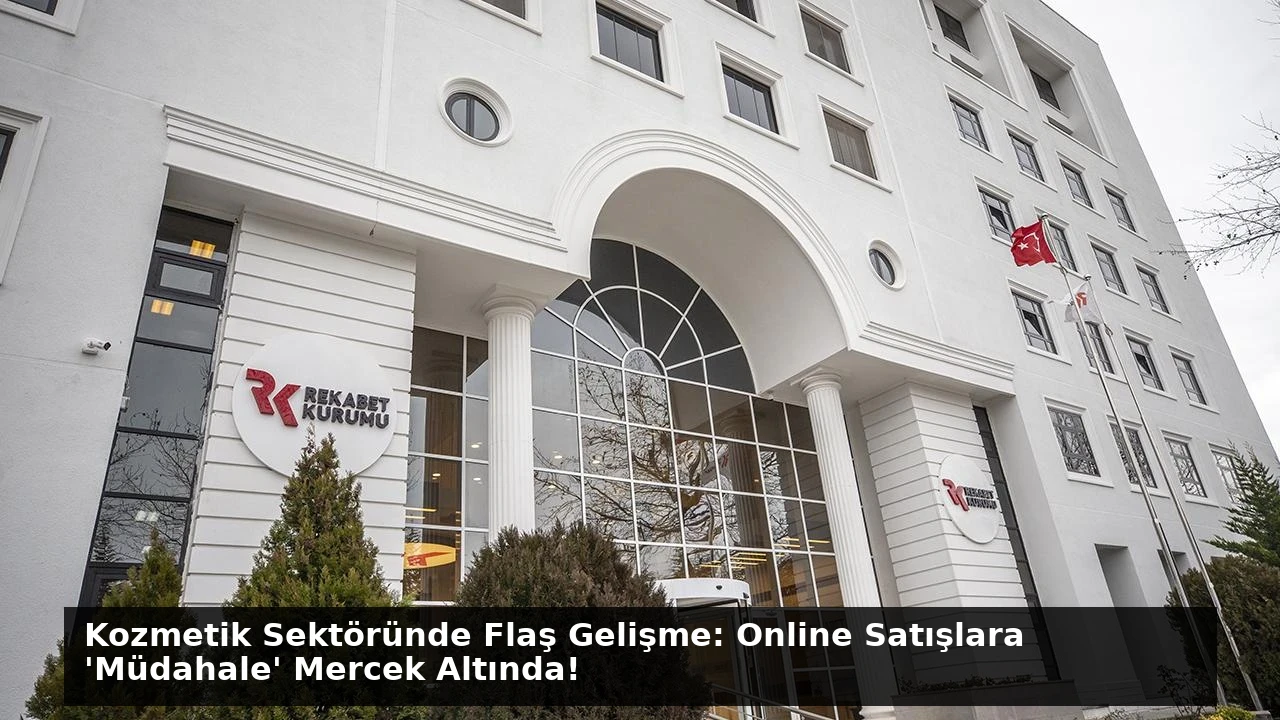 Kozmetik Sektöründe Flaş Gelişme: Online Satışlara ‘Müdahale’ Mercek Altında!