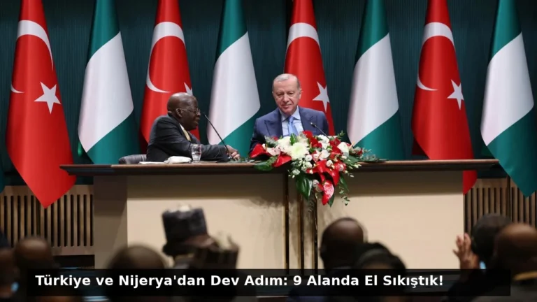 Türkiye ve Nijerya’dan Dev Adım: 9 Alanda El Sıkıştık!