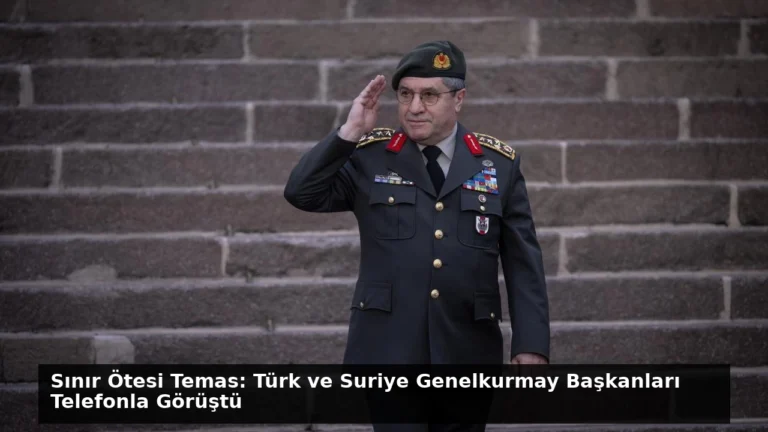 Sınır Ötesi Temas: Türk ve Suriye Genelkurmay Başkanları Telefonla Görüştü