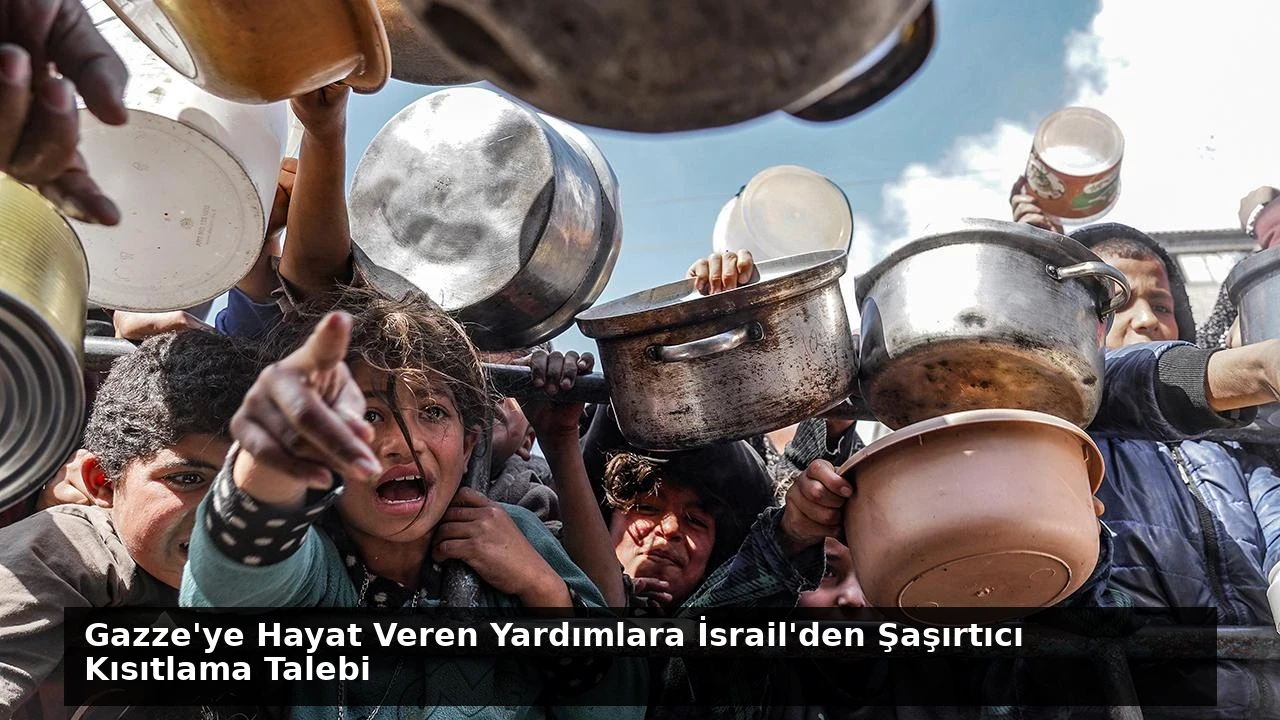 Gazze’ye Hayat Veren Yardımlara İsrail’den Şaşırtıcı Kısıtlama Talebi