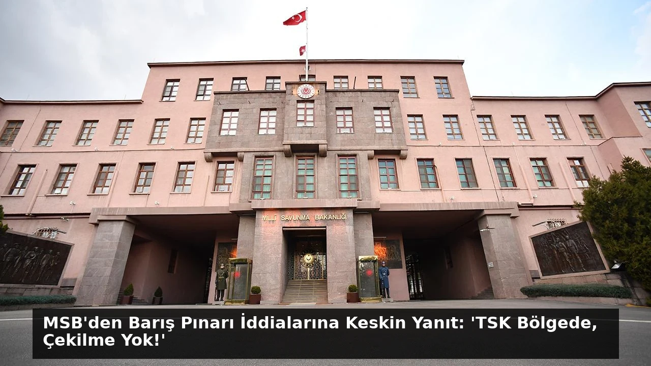MSB’den Barış Pınarı İddialarına Keskin Yanıt: ‘TSK Bölgede, Çekilme Yok!’
