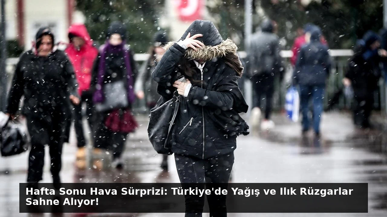 Hafta Sonu Hava Sürprizi: Türkiye’de Yağış ve Ilık Rüzgarlar Sahne Alıyor!