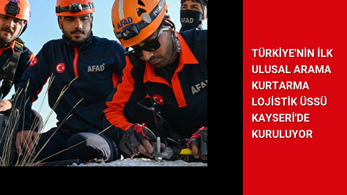 Türkiye’nin İlk Ulusal Arama Kurtarma Lojistik Üssü Kayseri’de Kuruluyor