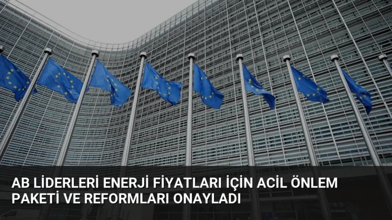 AB Liderleri Enerji Fiyatları İçin Acil Önlem Paketi ve Reformları Onayladı