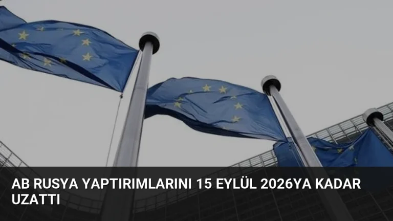 AB Rusya Yaptırımlarını 15 Eylül 2026ya Kadar Uzattı