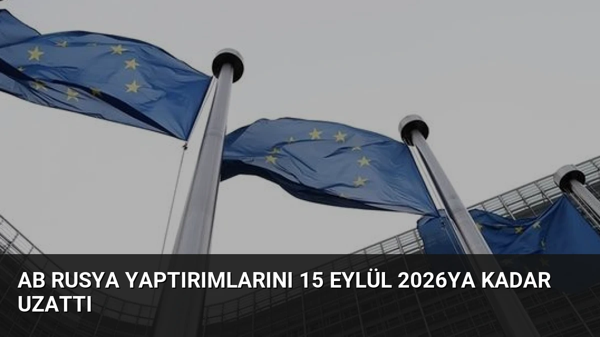 AB Rusya Yaptırımlarını 15 Eylül 2026ya Kadar Uzattı