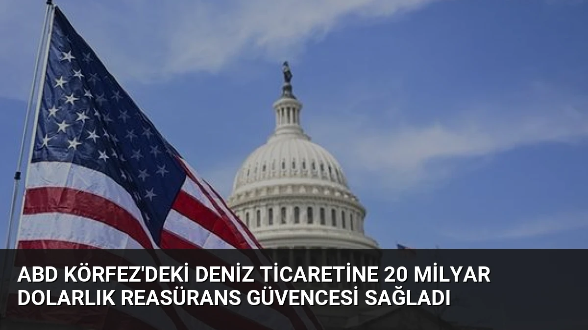 ABD Körfez’deki deniz ticaretine 20 milyar dolarlık reasürans güvencesi sağladı