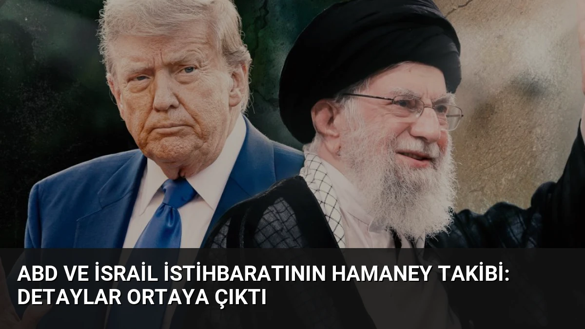 ABD ve İsrail İstihbaratının Hamaney Takibi: Detaylar Ortaya Çıktı