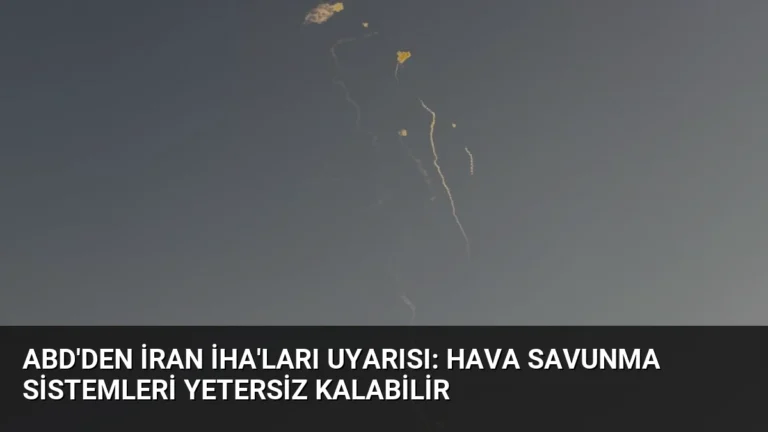 ABD’den İran İHA’ları Uyarısı: Hava Savunma Sistemleri Yetersiz Kalabilir