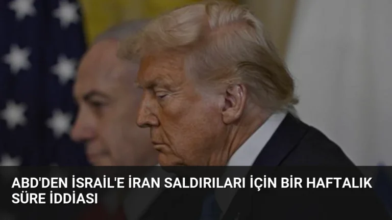 ABD’den İsrail’e İran Saldırıları İçin Bir Haftalık Süre İddiası