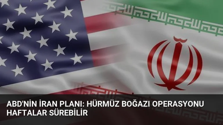 ABD’nin İran Planı: Hürmüz Boğazı Operasyonu Haftalar Sürebilir