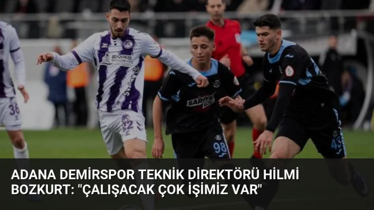 Adana Demirspor Teknik Direktörü Hilmi Bozkurt: “Çalışacak Çok İşimiz Var”
