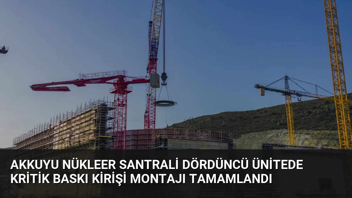 Akkuyu Nükleer Santrali Dördüncü Ünitede Kritik Baskı Kirişi Montajı Tamamlandı