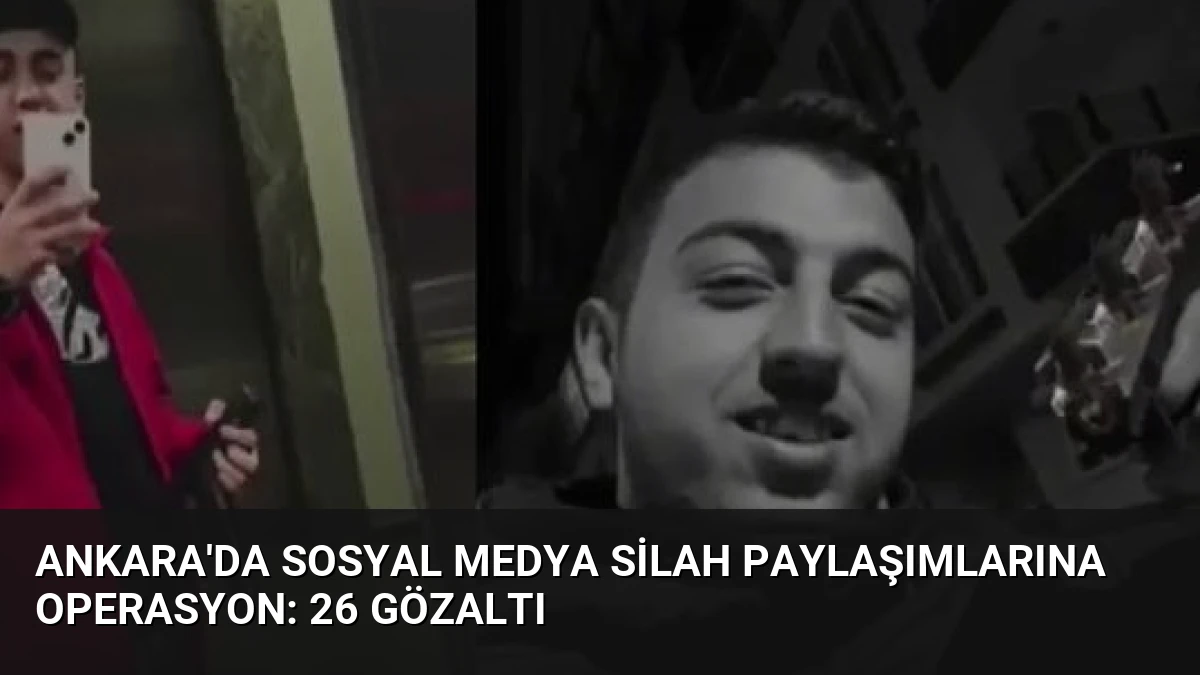 Ankara’da Sosyal Medya Silah Paylaşımlarına Operasyon: 26 Gözaltı