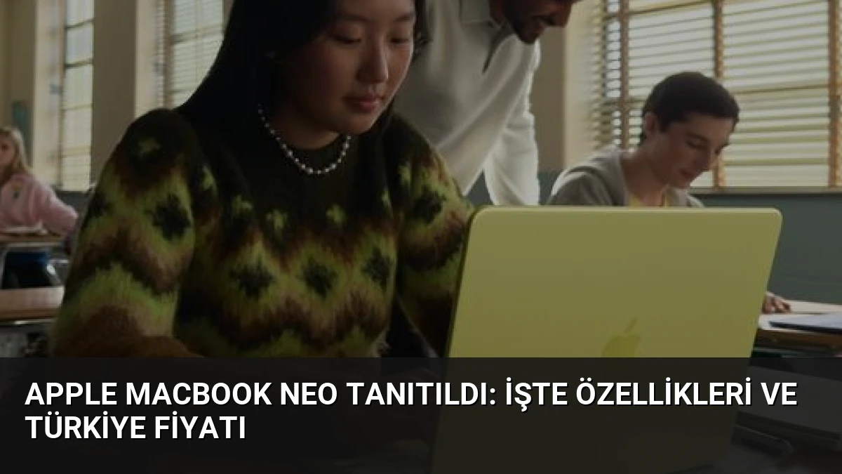 Apple MacBook Neo Tanıtıldı: İşte Özellikleri ve Türkiye Fiyatı