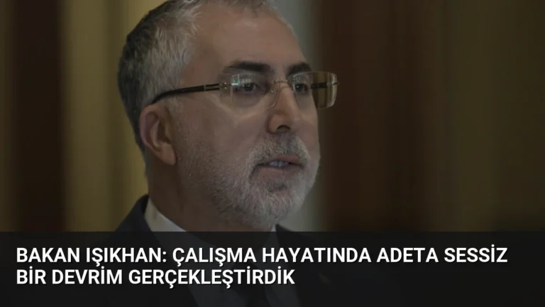 Bakan Işıkhan: Çalışma hayatında adeta sessiz bir devrim gerçekleştirdik
