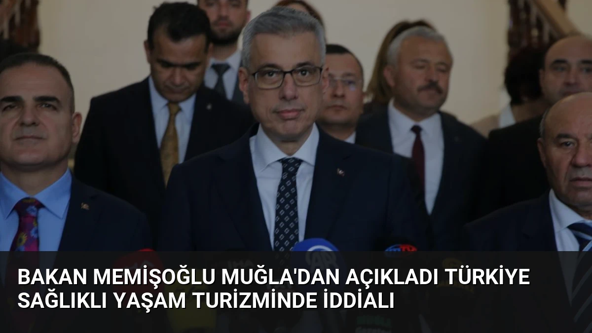 Bakan Memişoğlu Muğla’dan açıkladı Türkiye sağlıklı yaşam turizminde iddialı