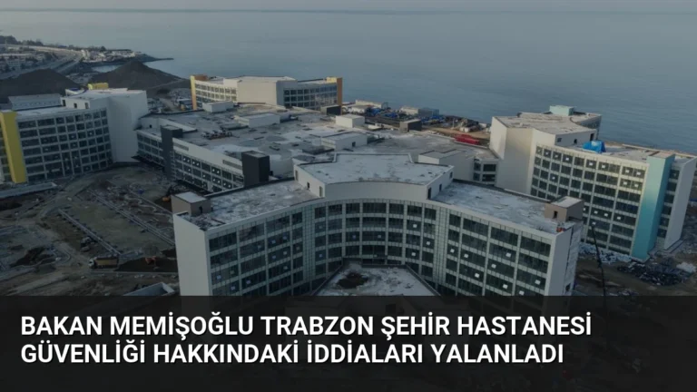 Bakan Memişoğlu Trabzon Şehir Hastanesi Güvenliği Hakkındaki İddiaları Yalanladı