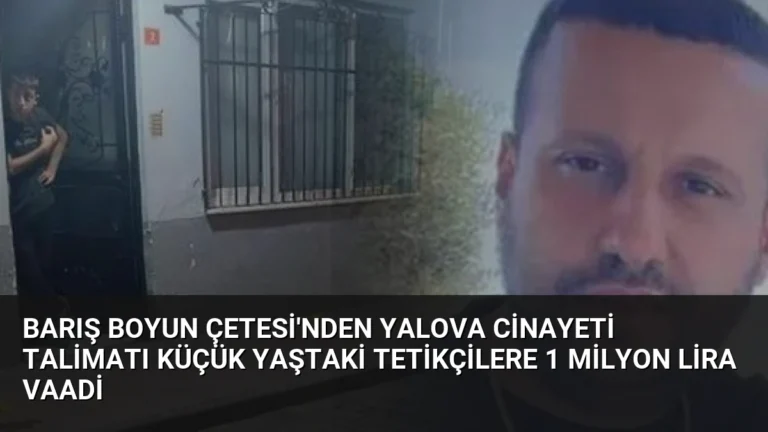 Barış Boyun Çetesi’nden Yalova Cinayeti Talimatı Küçük Yaştaki Tetikçilere 1 Milyon Lira Vaadi