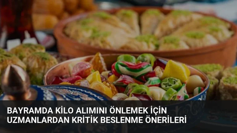 Bayramda Kilo Alımını Önlemek İçin Uzmanlardan Kritik Beslenme Önerileri