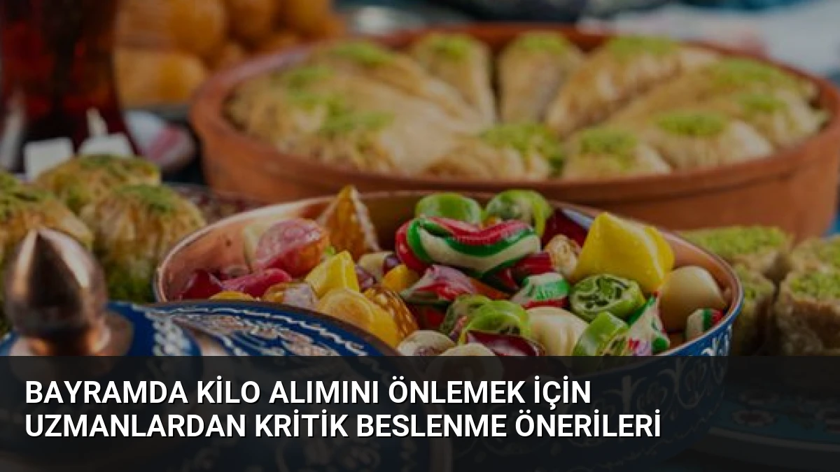 Bayramda Kilo Alımını Önlemek İçin Uzmanlardan Kritik Beslenme Önerileri