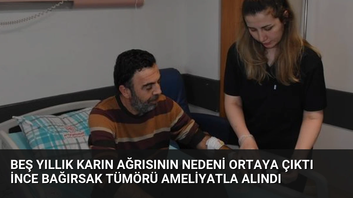 Beş Yıllık Karın Ağrısının Nedeni Ortaya Çıktı İnce Bağırsak Tümörü Ameliyatla Alındı