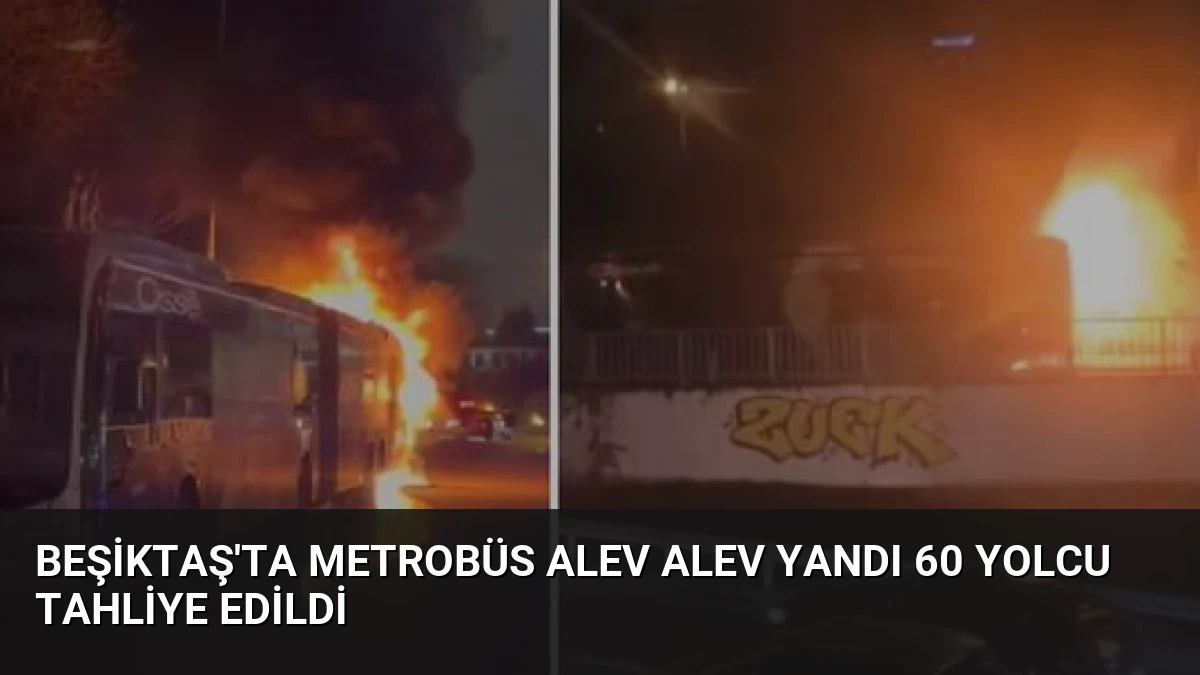 Beşiktaş’ta Metrobüs Alev Alev Yandı 60 Yolcu Tahliye Edildi