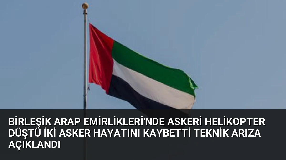 Birleşik Arap Emirlikleri’nde Askeri Helikopter Düştü İki Asker Hayatını Kaybetti Teknik Arıza Açıklandı