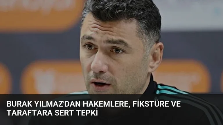Burak Yılmaz’dan Hakemlere, Fikstüre ve Taraftara Sert Tepki