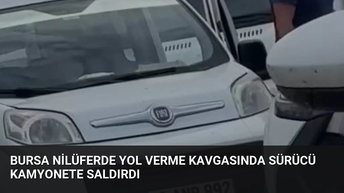Bursa Nilüferde Yol Verme Kavgasında Sürücü Kamyonete Saldırdı