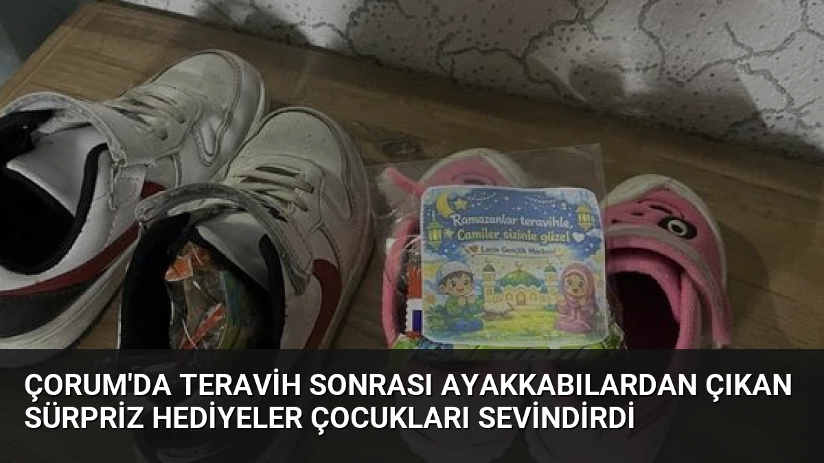 Çorum’da Teravih Sonrası Ayakkabılardan Çıkan Sürpriz Hediyeler Çocukları Sevindirdi