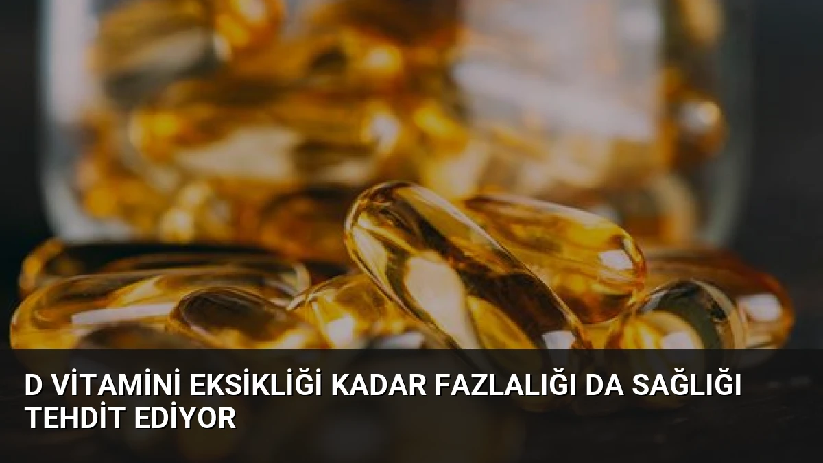 D Vitamini Eksikliği Kadar Fazlalığı da Sağlığı Tehdit Ediyor