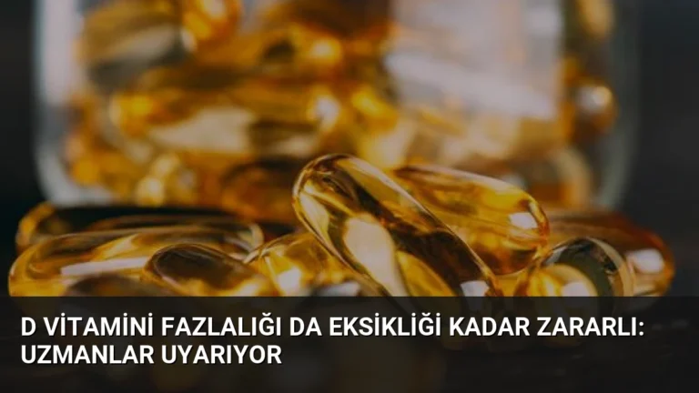 D Vitamini Fazlalığı da Eksikliği Kadar Zararlı: Uzmanlar Uyarıyor
