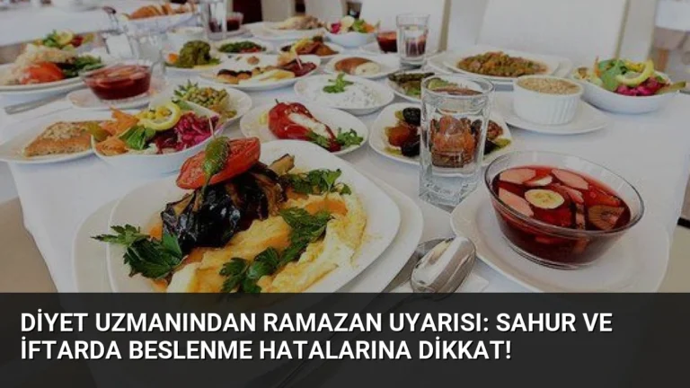 Diyet Uzmanından Ramazan Uyarısı: Sahur ve İftarda Beslenme Hatalarına Dikkat!