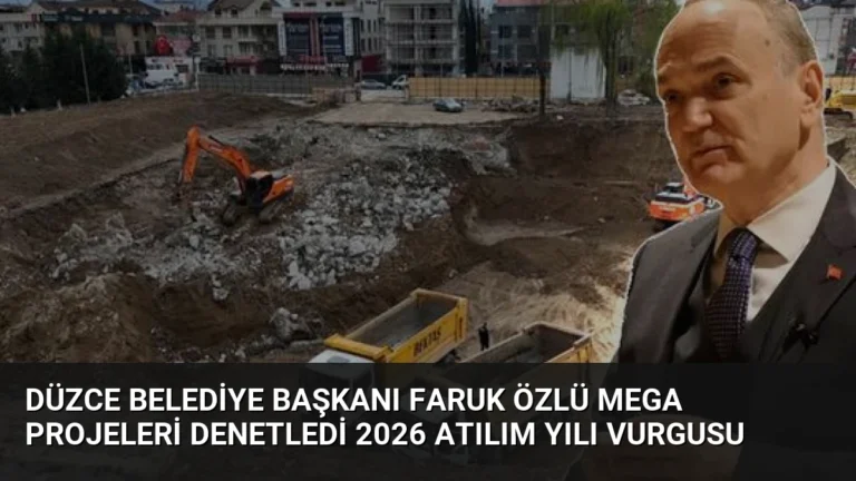 Düzce Belediye Başkanı Faruk Özlü mega projeleri denetledi 2026 Atılım Yılı vurgusu